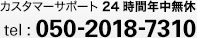 カスタマーサポート24時間年中無休 tel:050-2018-0130